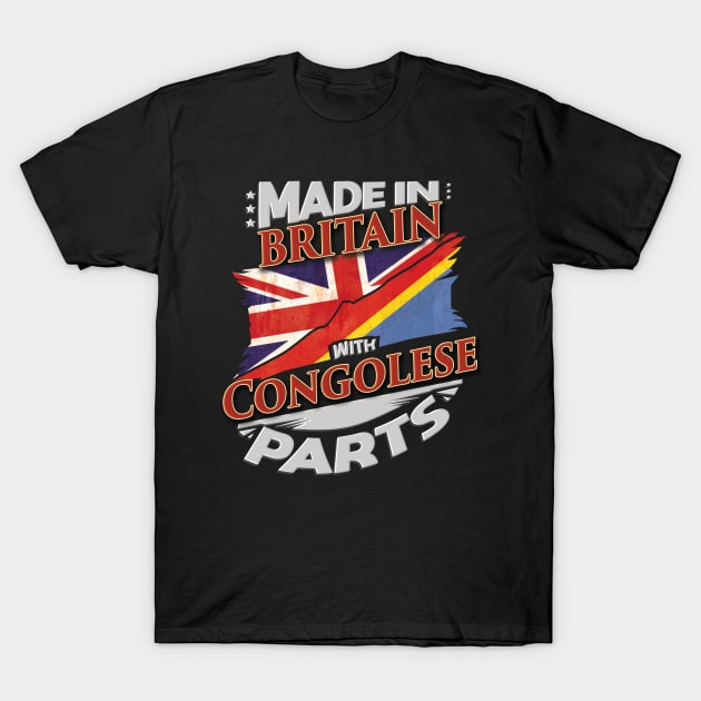 Made In Britain With Congolese Parts - Gift for Congolese From Democratic Republic Of Congo T-Shirt by Country Flags
